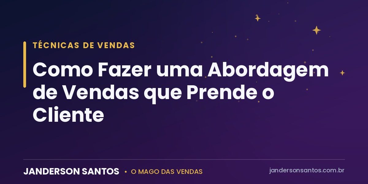 Abordagem de vendas que prende o cliente - Janderson Santos, o Mago das Vendas