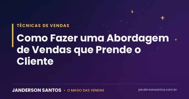 Abordagem de vendas que prende o cliente - Janderson Santos, o Mago das Vendas