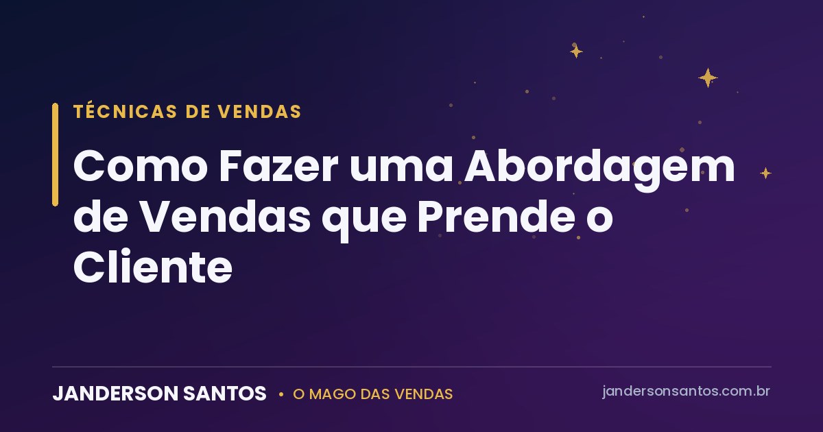 Como Fazer uma Abordagem de Vendas que Prende o Cliente Abordagem de vendas que prende o cliente - Janderson Santos, o Mago das Vendas