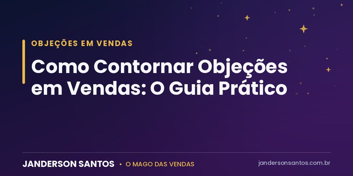 Como contornar objeções em vendas - Janderson Santos, o Mago das Vendas