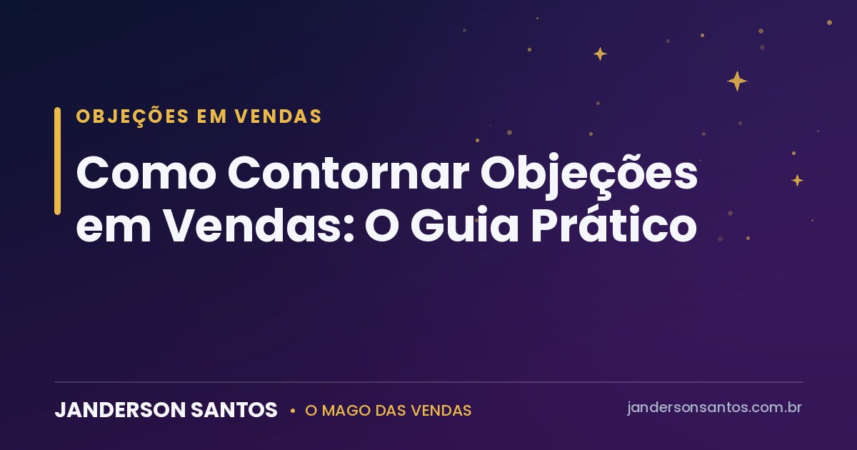 Como Contornar Objeções em Vendas: O Guia Prático Como contornar objeções em vendas - Janderson Santos, o Mago das Vendas