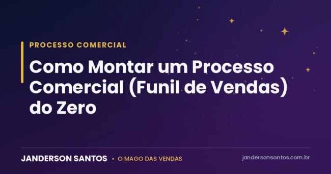 Como Montar um Processo Comercial (Funil de Vendas) do Zero Como montar um processo comercial e funil de vendas - Janderson Santos, o Mago das Vendas