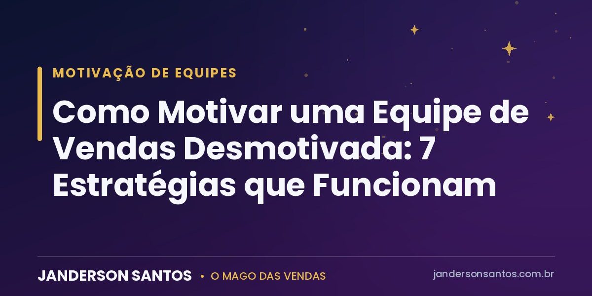 Como Motivar uma Equipe de Vendas Desmotivada Como motivar uma equipe de vendas desmotivada - Janderson Santos, o Mago das Vendas