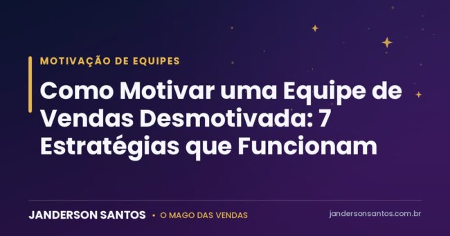 Como motivar uma equipe de vendas desmotivada - Janderson Santos, o Mago das Vendas