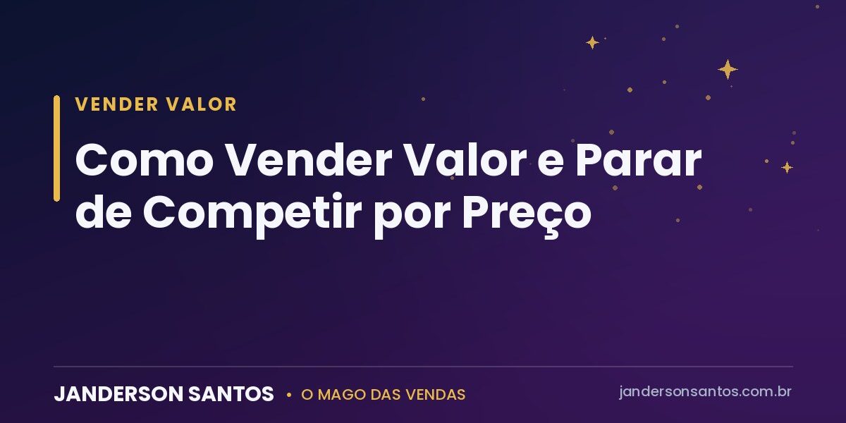 Como Vender Valor e Parar de Competir por Preço Como vender valor e não preço - Janderson Santos, o Mago das Vendas