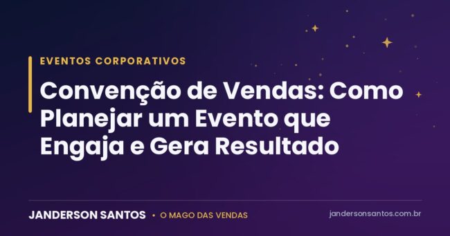 Convenção de Vendas: Como Planejar um Evento que Engaja e Gera Resultado Convenção de vendas - Janderson Santos, o Mago das Vendas
