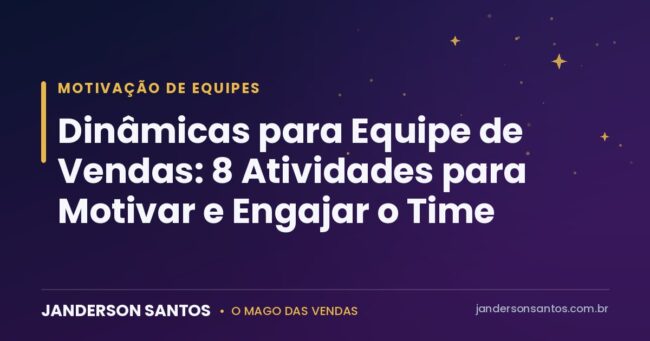 Dinâmicas para Equipe de Vendas: 8 Atividades para Motivar e Engajar o Time Dinâmicas para equipe de vendas - Janderson Santos, o Mago das Vendas