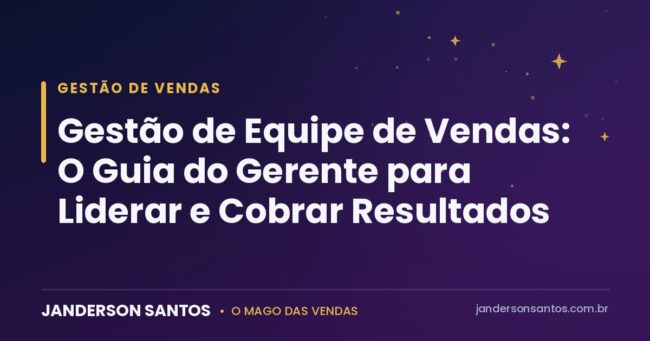 Gestão de Equipe de Vendas: O Guia do Gerente para Liderar e Cobrar Resultados Gestão de equipe de vendas - Janderson Santos, o Mago das Vendas