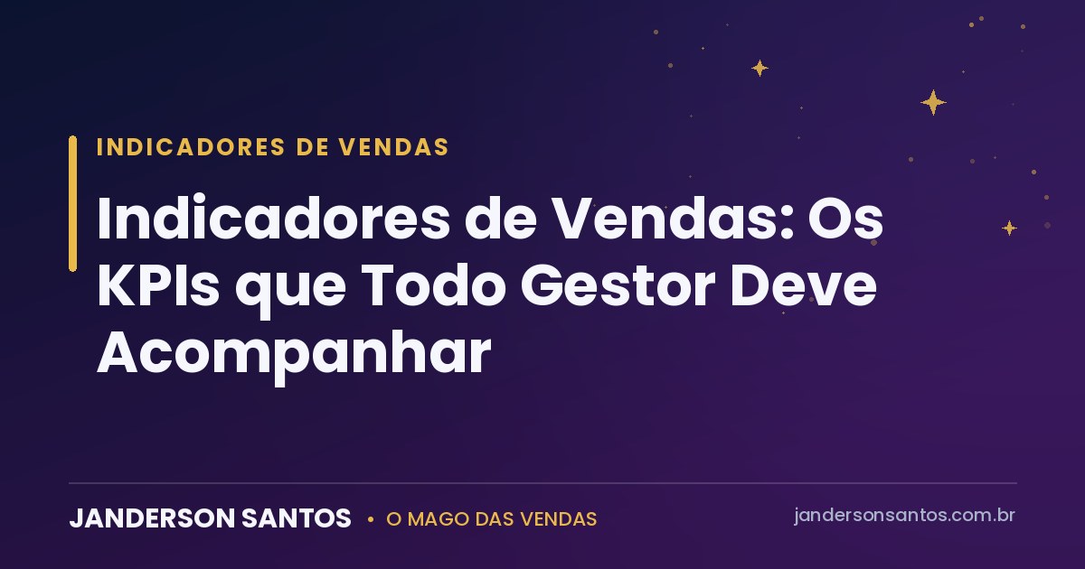 Indicadores de vendas e KPIs comerciais - Janderson Santos, o Mago das Vendas
