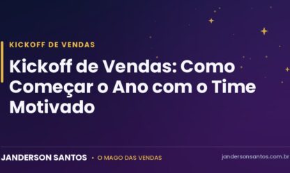 Kickoff de vendas - Janderson Santos, o Mago das Vendas