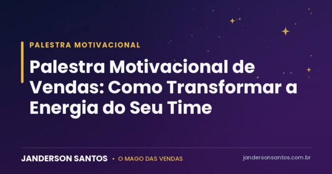 Palestra Motivacional de Vendas: Como Transformar a Energia do Seu Time Palestra motivacional de vendas - Janderson Santos, o Mago das Vendas