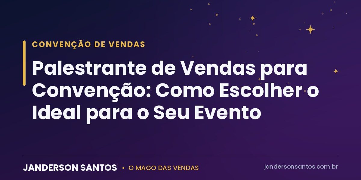 Palestrante de Vendas para Convenção: Como Escolher o Ideal para o Seu Evento Palestrante de vendas para convenção - Janderson Santos, o Mago das Vendas